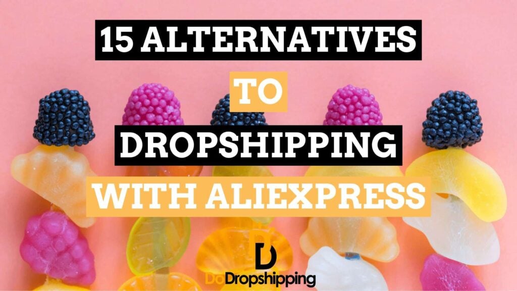 The 15 Best Alternatives to Dropshipping With AliExpress in 2021!