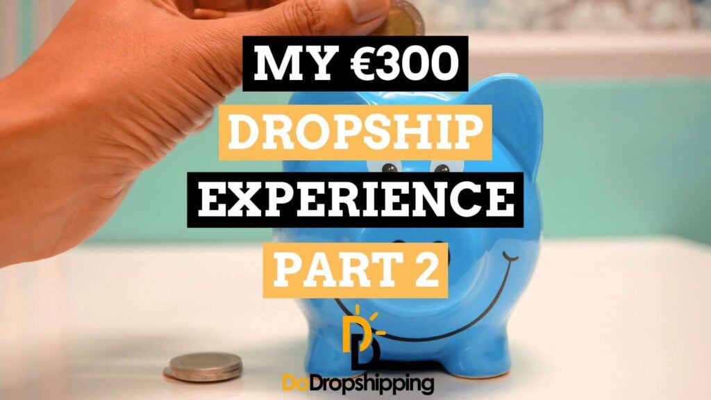 My €300 Dropship Store Experience (Beginner Story - Part 2)