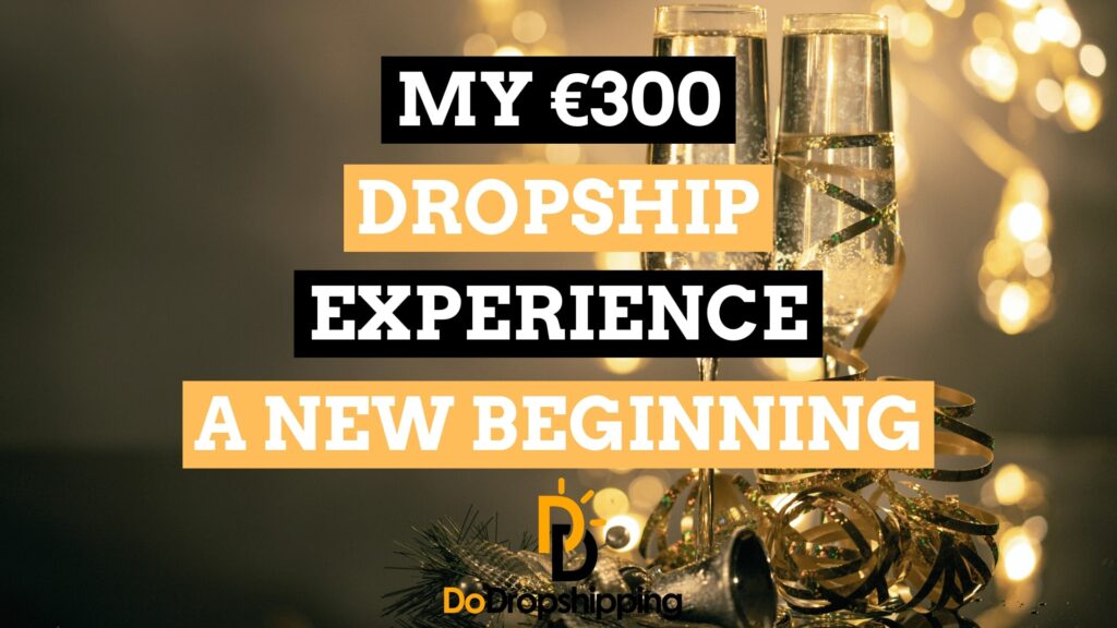 My €300 Dropshipping Experience (A New Beginning – Part 3)