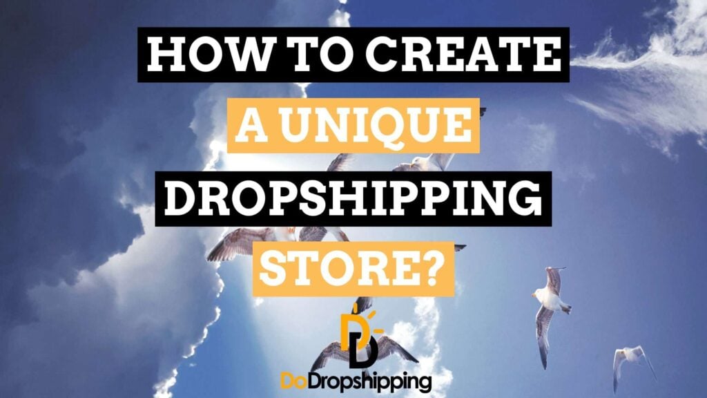 Unique Dropshipping Store: 11 Amazing Tips to Create One in 2021!